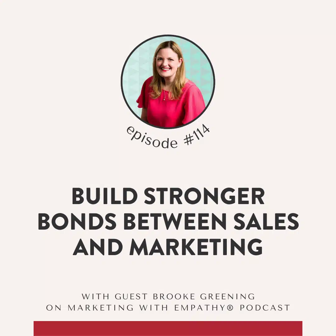 Marketing with Empathy Episode #114 Episode #114 of the Marketing with Empathy® podcast featuring Brooke Greening, discussing how to build stronger bonds between sales and marketing.
